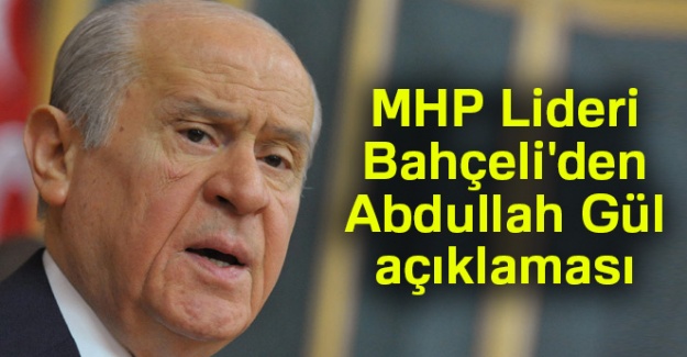 MHP Lideri Bahçeli'den Abdullah Gül açıklaması