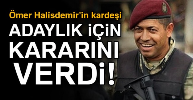 Ömer Halisdemir'in kardeşi adaylık için kararını verdi!