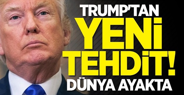 Trump'tan yeni tehdit!