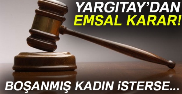 Yargıtay'dan Emsal Karar! Boşanmış Kadın İsterse...