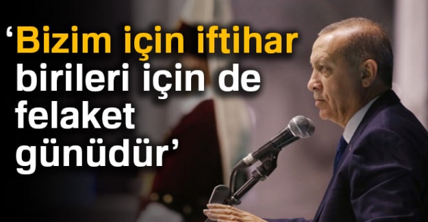 Cumhurbaşkanı Erdoğan: Bizim için iftihar birileri için de felaket günüdür