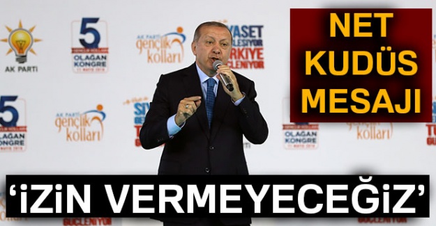 Cumhurbaşkanı Erdoğan: “İsrail’in Kudüs’ü gasp etmesine izin vermeyeceğiz”