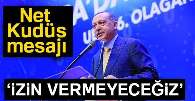 Cumhurbaşkanı Erdoğan: 'Kudüs’ün işgal edilmesine fırsat vermeyeceğimiz'
