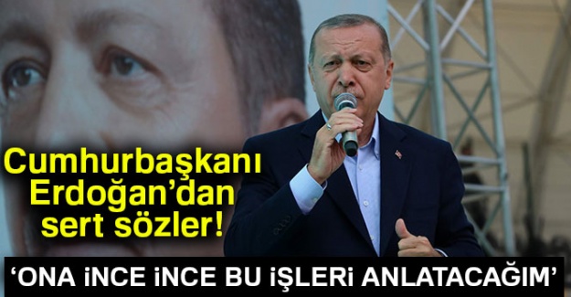 Cumhurbaşkanı Erdoğan: 'Ona ince ince bu işleri anlatacağım'