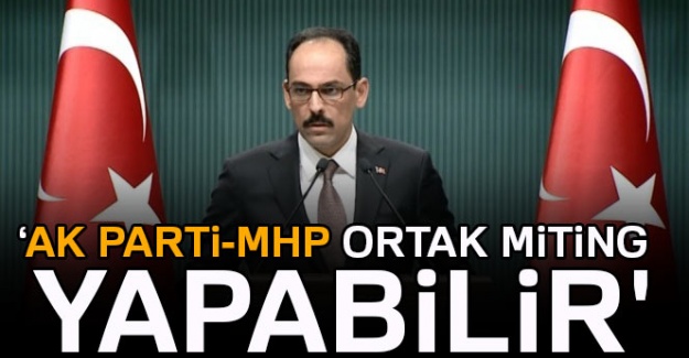 Cumhurbaşkanlığı Sözcüsü Kalın: MHP ile ortak miting olabilir