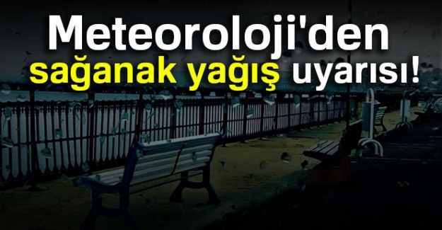 Meteoroloji'den şiddetli yağış uyarısı geldi
