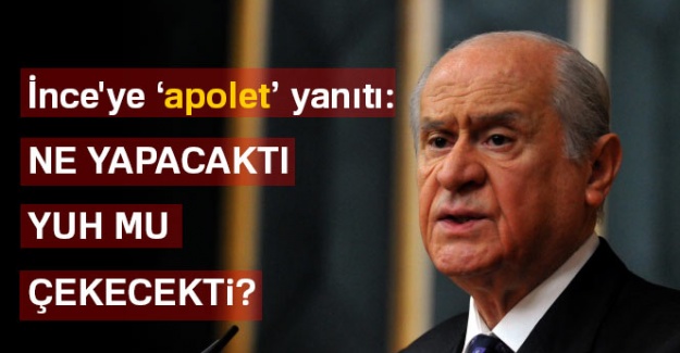 Bahçeli'den İnce'ye ‘apolet’ yanıtı: Ne yapacaktı, Yuh mu çekecekti?
