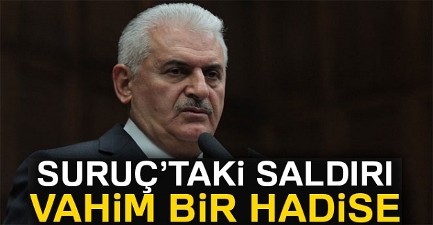 Başbakan Yıldırım'dan Suruç saldırısı açıklaması