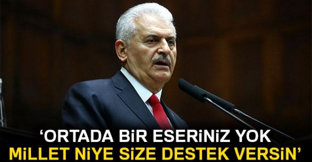 Başbakan Yıldırım: 'Ortada bir eseriniz yok, millet neye göre size destek versin'