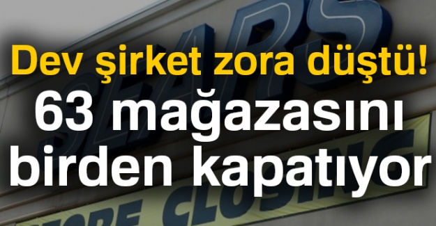 Dev şirket zora düştü! 63 Mağazasını birden kapatıyor