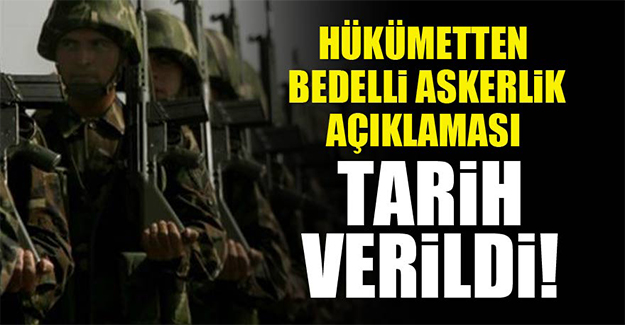 Hükümet bedelli askerlik için tarih verdi