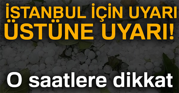 İstanbul için uyarı üstüne uyarı! O saatlere dikkat