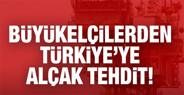 Büyükelçilerden Türkiye'ye tehdit!