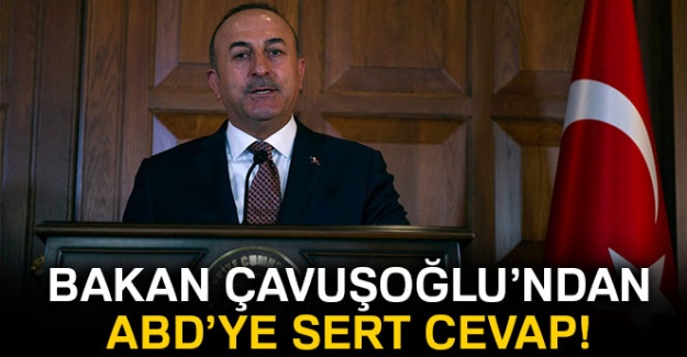 Bakan Çavuşoğlu’ndan ABD'ye sert cevap!