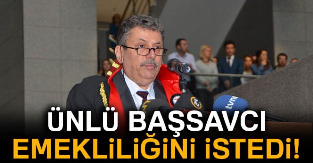 Ünlü Başsavcı emekliliğini istedi!