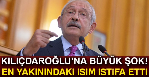 Kılıçdaroğlu'na büyük şok! En yakınındaki isim istifa etti