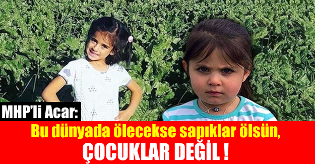 MHP’li Acar: Bu dünyada ölecekse sapıklar ölsün, çocuklar değil