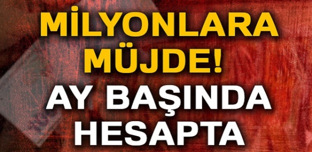Milyonlara müjde! Ay başında hesapta