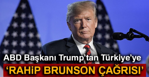 ABD Başkanı Trump'tan Türkiye'ye Rahip Brunson çağrısı