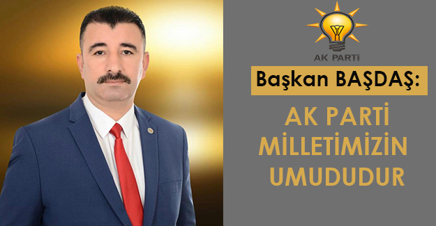 Başkan Başdaş: AK Parti milletimizin umududur!