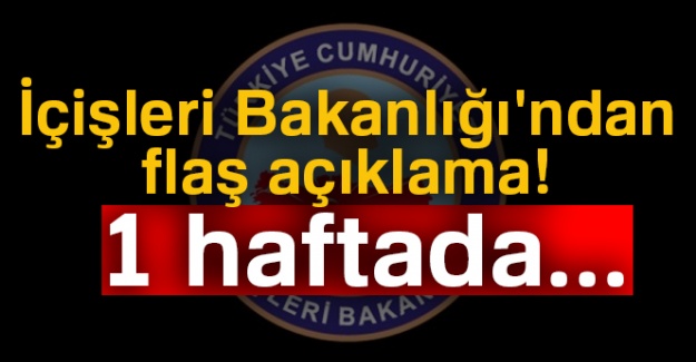 İçişleri Bakanlığı'ndan flaş açıklama! 1 haftada...