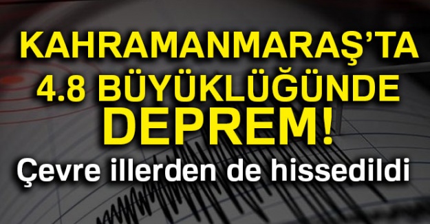 Kahramanmaraş'ta 4.8 büyüklüğünde deprem!