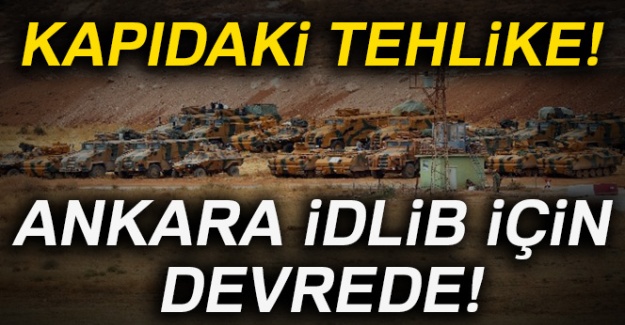 Kapıdaki tehlike! Ankara İdlib için devrede!