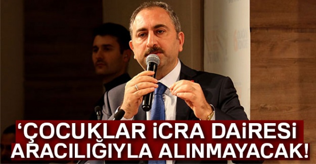 Adalet Bakanı Gül: 'Çocuklar icra daireleri aracılığıyla alınmayacak'