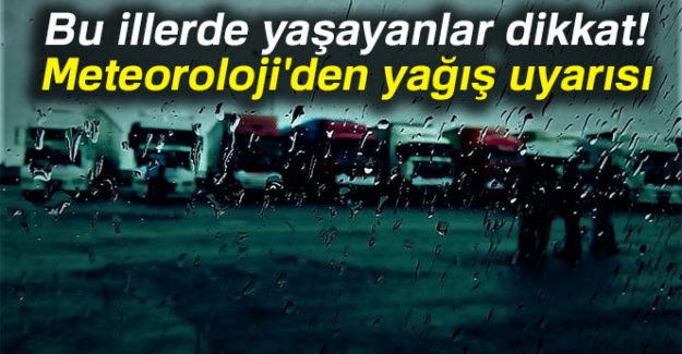 Bu illerde yaşayanlar dikkat! Meteoroloji'den yağış uyarısı