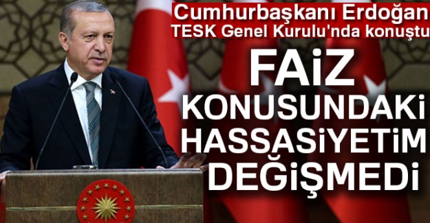 Cumhurbaşkanı Erdoğan: Faiz konusundaki hassasiyetim aynı