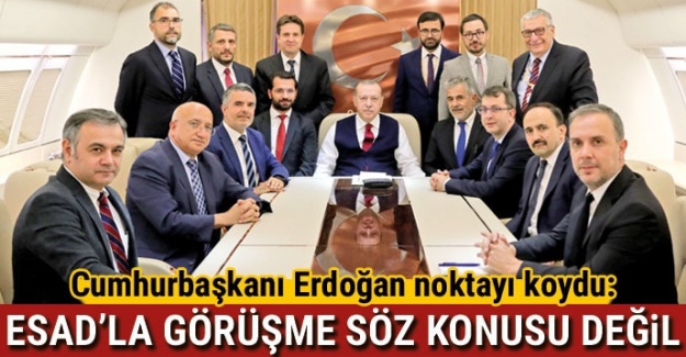 Cumhurbaşkanı Erdoğan, noktayı koydu: Esad’la görüşme söz konusu değil