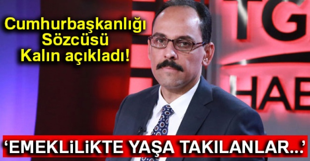 Cumhurbaşkanlığı Sözcüsü Kalın açıkladı! 'Emeklilikte yaşa takılanlar...'