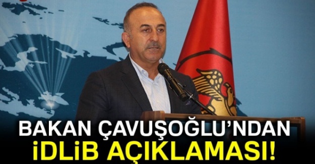 Dışişleri Bakanı Çavuşoğlu'ndan İdlib'deki son duruma ilişkin açıklama