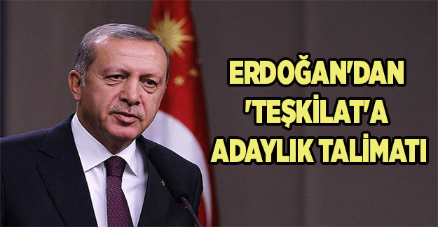 Erdoğan'dan 'teşkilat'a adaylık talimatı