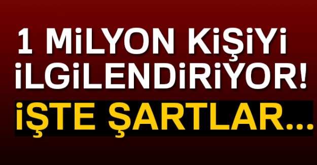 1 milyon kişiyi ilgilendiriyor! İşte şartlar...