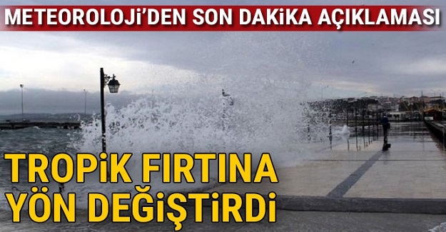 Meteoroloji'den son dakika fırtına açıklaması! Tropik fırtına yön değiştirdi