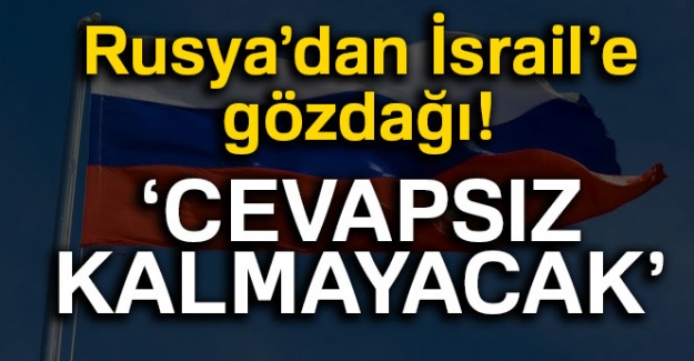 Rusya'dan İsrail'e gözdağı! 'Cevapsız kalmayacak'