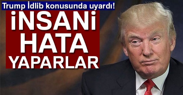 Trump, İdlib konusunda uyardı