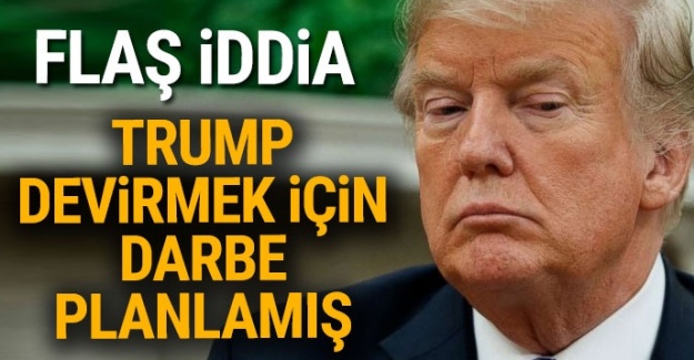 Trump, devirmek için darbe planlamış