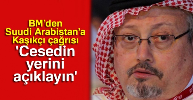 BM'den Suudi Arabistan'a Kaşıkçı çağrısı: 'Cesedin yerini açıklayın'