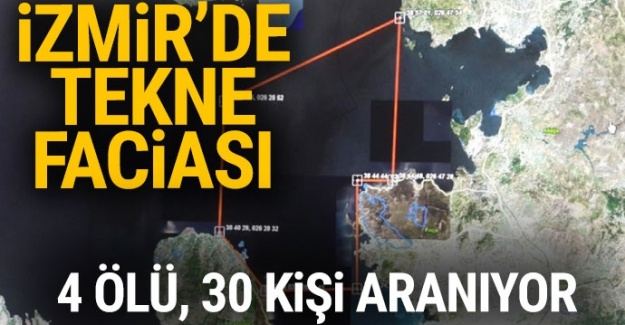 İzmir’de tekne faciası: 4 ölü, 30 kişi aranıyor...