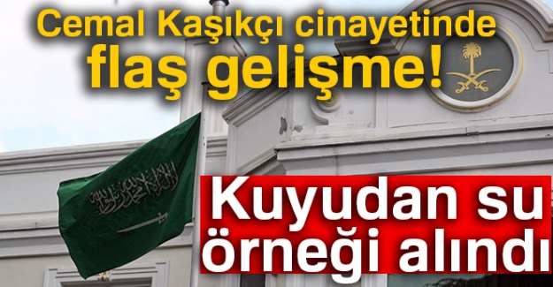 Cemal Kaşıkçı cinayetinde flaş gelişme! Kuyudan su örneği alındı