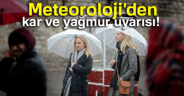 Meteoroloji'den kar ve yağmur uyarısı!
