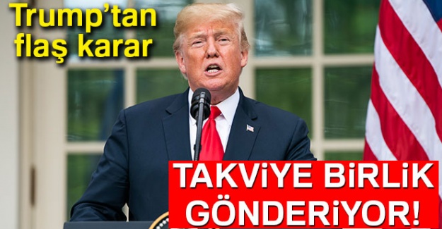 Trump'tan flaş karar! takviye birlik gönderiyor!