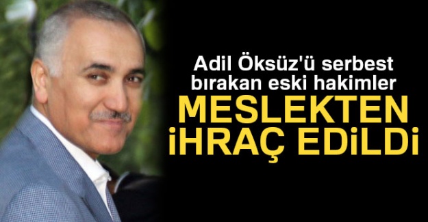 Adil Öksüz'ü serbest bırakan eski hakimler meslekten ihraç edildi