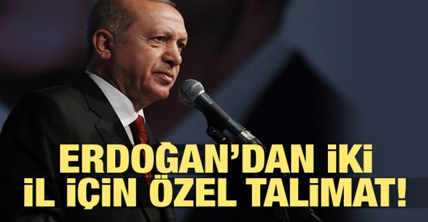 Erdoğan'dan İki İl İçin Özel Talimat