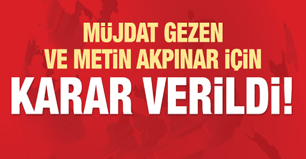 Akpınar ve Gezen için karar verildi