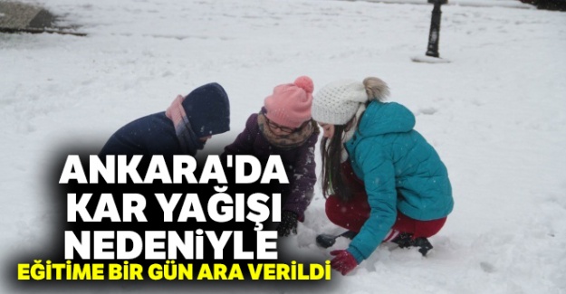 Ankara'da kar yağışı nedeniyle eğitime bir gün ara verildi