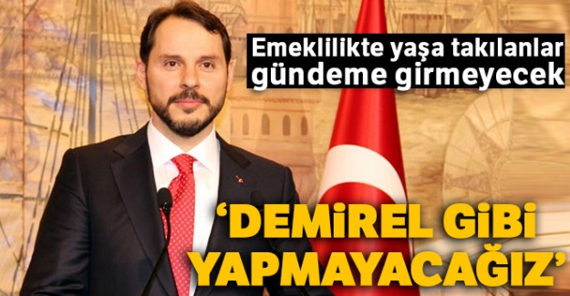 Bakan Albayrak: 'Demirel gibi yapmayacağız'