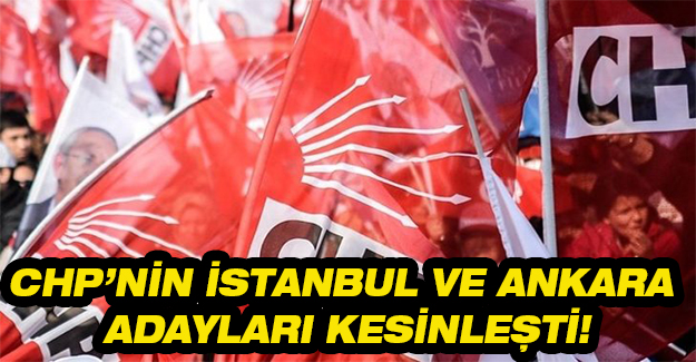 CHP'nin İstanbul ve Ankara adayları kesinleşti!